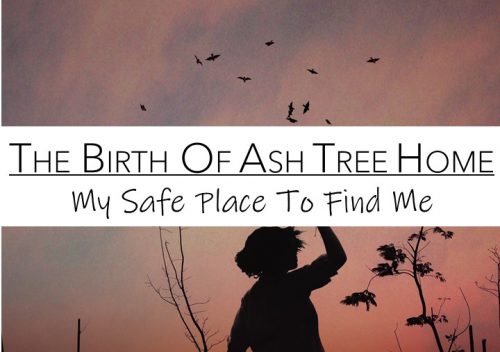 The Birth Of The Ash Tree Home: My Safe Place To Find Me